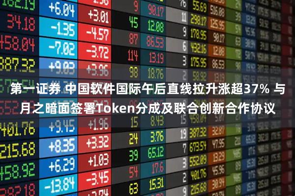 第一证券 中国软件国际午后直线拉升涨超37% 与月之暗面签署Token分成及联合创新合作协议